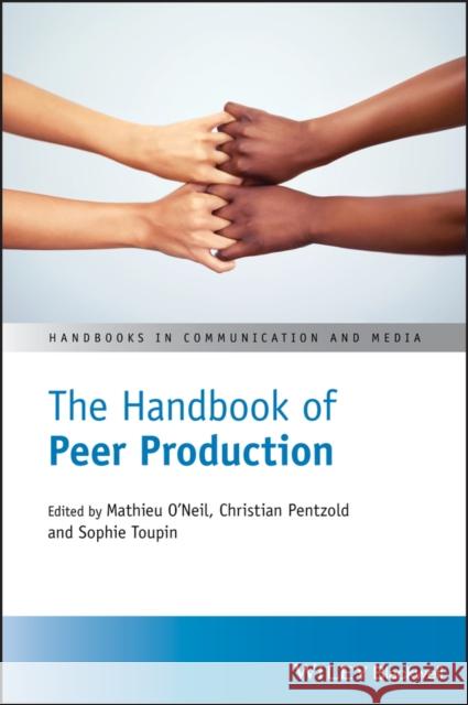 The Handbook of Peer Production Mathieu O'Neil Christian Pentzold Sophie Toupin 9781119537106 Wiley-Blackwell