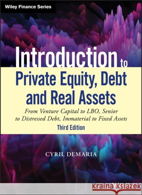 Introduction to Private Equity, Debt and Real Assets: From Venture Capital to Lbo, Senior to Distressed Debt, Immaterial to Fixed Assets DeMaria, Cyril 9781119537380 Wiley