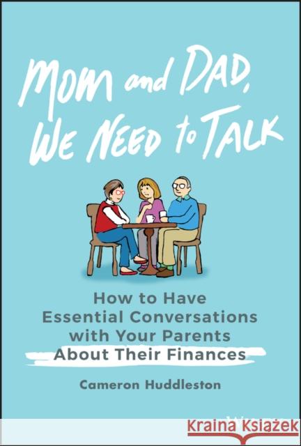 Mom and Dad, We Need to Talk: How to Have Essential Conversations with Your Parents about Their Finances Huddleston, Cameron 9781119538363 Wiley