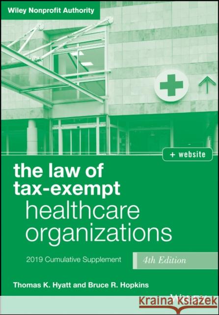The Law of Tax-Exempt Healthcare Organizations: 2019 Cumulative Supplement Hyatt, Thomas K. 9781119539889 Wiley