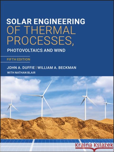 Solar Engineering of Thermal Processes, Photovoltaics and Wind Duffie, John A. 9781119540281 Wiley