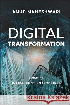 Digital Transformation: Building Intelligent Enterprises Anup Maheshwari 9781119540830 John Wiley & Sons Inc