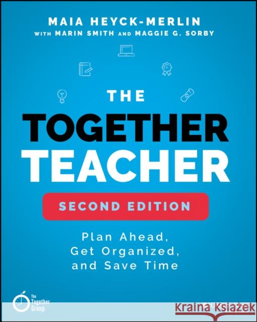 The Together Teacher: Plan Ahead, Get Organized, and Save Time! Maia Heyck-Merlin Norman Atkins 9781119542599 Jossey-Bass