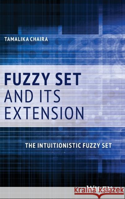 Fuzzy Set and Its Extension: The Intuitionistic Fuzzy Set Tamalika Chaira 9781119544197