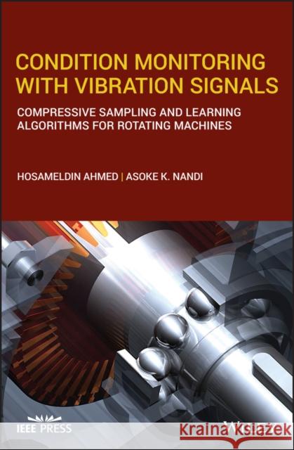 Condition Monitoring with Vibration Signals: Compressive Sampling and Learning Algorithms for Rotating Machines Asoke K. Nandi Hosameldin Ahmed 9781119544623 Wiley-IEEE Press