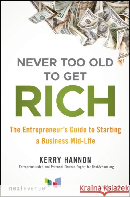 Never Too Old to Get Rich: The Entrepreneur's Guide to Starting a Business Mid-Life Hannon, Kerry E. 9781119547907 Wiley