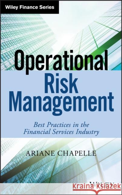 Operational Risk Management: Best Practices in the Financial Services Industry Chapelle, Ariane 9781119549048 Wiley