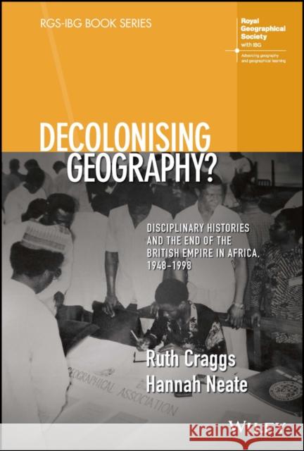 Decolonising Geography? Disciplinary Histories and the End of the British Empire in Africa, 1948-1990 Hannah (Manchester Metropolitan University, UK) Neate 9781119549284 John Wiley & Sons Inc