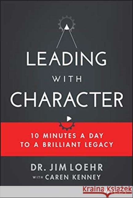 Leading with Character Jim Loehr 9781119550181 Wiley