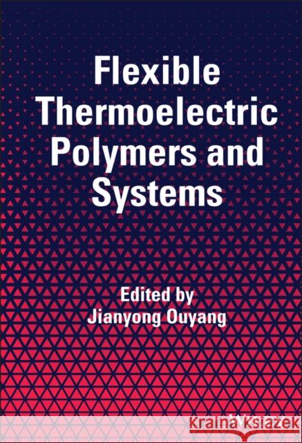 Flexible Thermoelectric Polymers and Systems Jianyong Ouyang 9781119550709