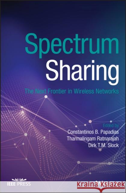 Spectrum Sharing: The Next Frontier in Wireless Networks Tharmalingam Ratnarajah Constantinos B. Papadias Dirk T. M. Slock 9781119551492 Wiley-IEEE Press