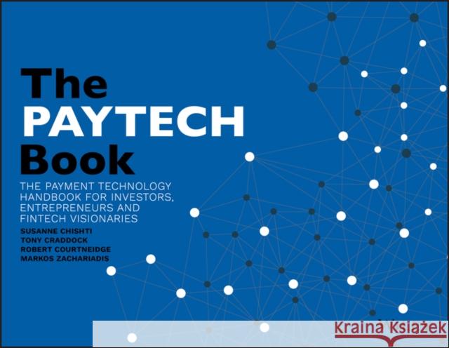 The PayTech Book: The Payment Technology Handbook for Investors, Entrepreneurs, and FinTech Visionaries Chishti, Susanne 9781119551911
