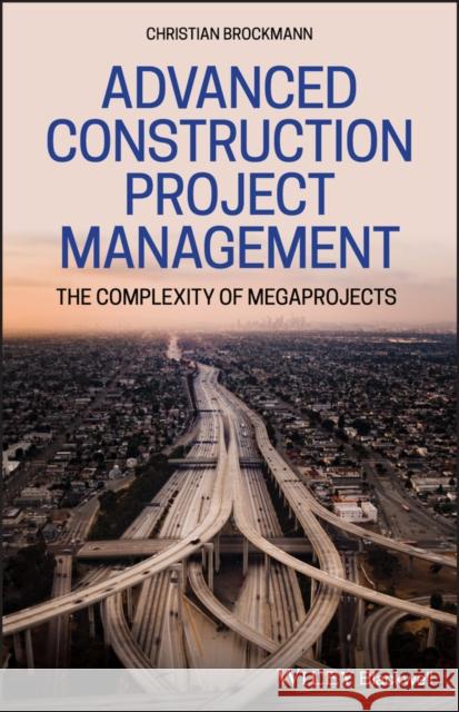 Advanced Construction Project Management: The Complexity of Megaprojects Brockmann, Christian 9781119554769 Wiley-Blackwell