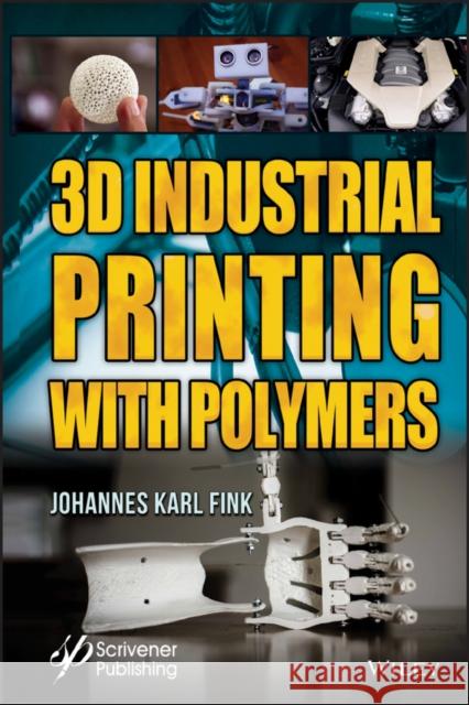 3D Industrial Printing with Polymers Johannes Karl Fink 9781119555261 Wiley-Scrivener