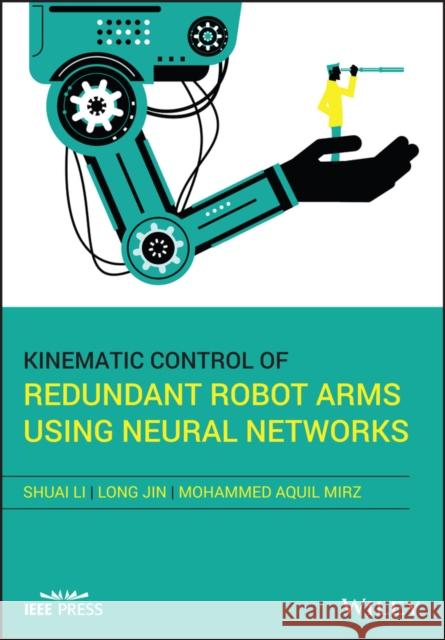 Kinematic Control of Redundant Robot Arms Using Neural Networks Li, Shuai 9781119556961