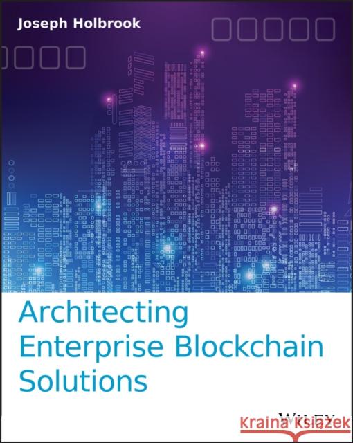 Architecting Enterprise Blockchain Solutions Joseph Holbrook 9781119557692