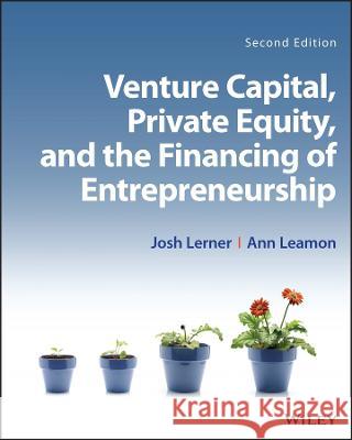 Venture Capital, Private Equity, and the Financing  of Entrepreneurship, Second Edition Lerner 9781119559665