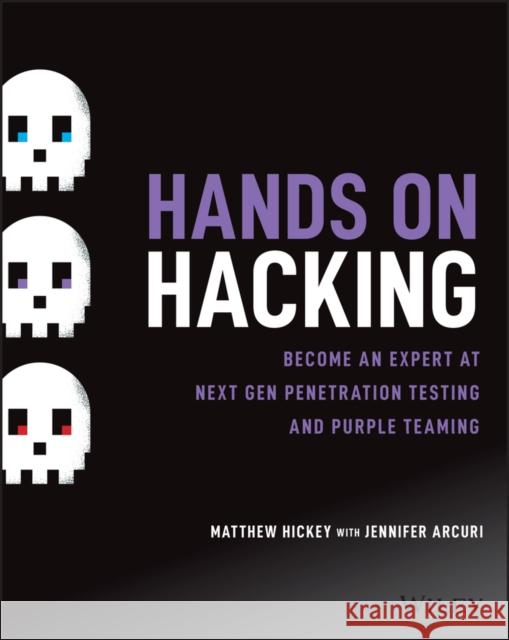 Hands on Hacking: Become an Expert at Next Gen Penetration Testing and Purple Teaming Hickey, Matthew 9781119561453 Wiley