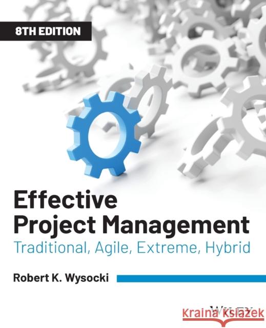 Effective Project Management: Traditional, Agile, Extreme, Hybrid Wysocki, Robert K. 9781119562801 Wiley