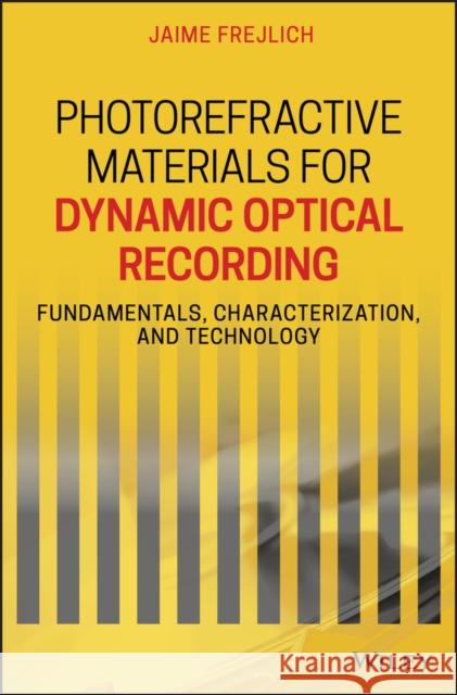 Photorefractive Materials for Dynamic Optical Recording: Fundamentals, Characterization, and Technology Frejlich, Jaime 9781119563778