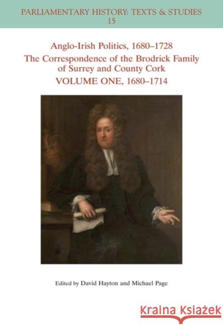 Anglo-Irish Politics, 1680 - 1728: The Correspondence of the Brodrick Family of Surrey and County Cork, Volume One: 1680 - 1714 Hayton, David W. 9781119564096 Wiley-Blackwell