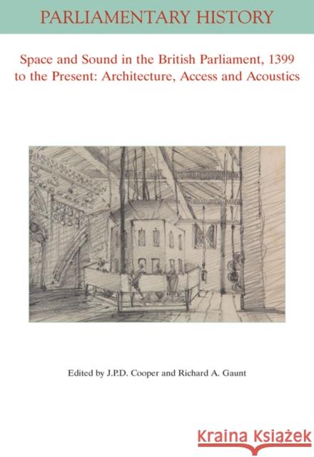 Space and Sound in the British Parliament, 1399 to the Present: Architecture, Access and Acoustics Gaunt, Richard A. 9781119564171 Wiley-Blackwell