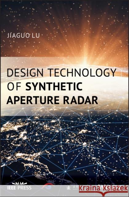 Design Technology of Synthetic Aperture Radar Jiaguo Lu 9781119564546 Wiley-IEEE Press