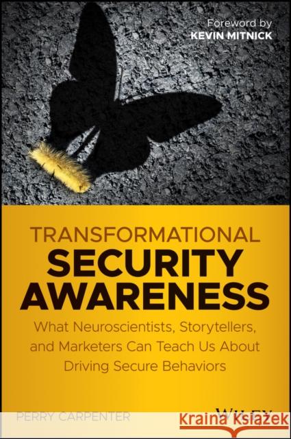 Transformational Security Awareness: What Neuroscientists, Storytellers, and Marketers Can Teach Us about Driving Secure Behaviors Carpenter, Perry 9781119566342 John Wiley & Sons Inc