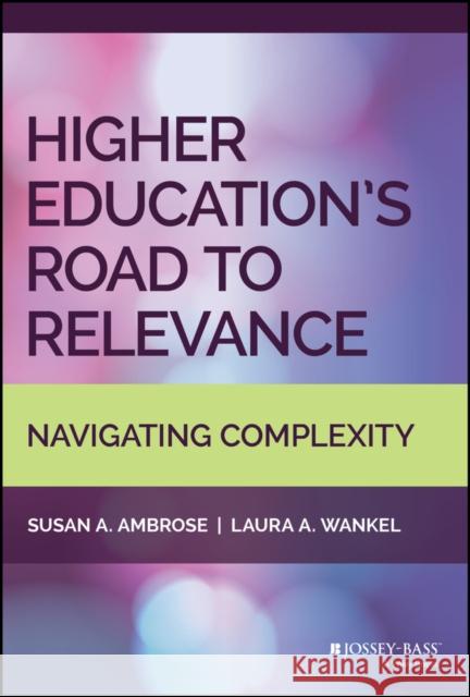 Higher Education's Road to Relevance: Navigating Complexity Ambrose, Susan A. 9781119568384