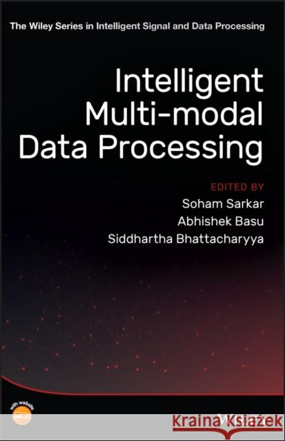 Intelligent Multi-Modal Data Processing Siddhartha Bhattacharyya Soham Sarkar Abhishek Basu 9781119571384