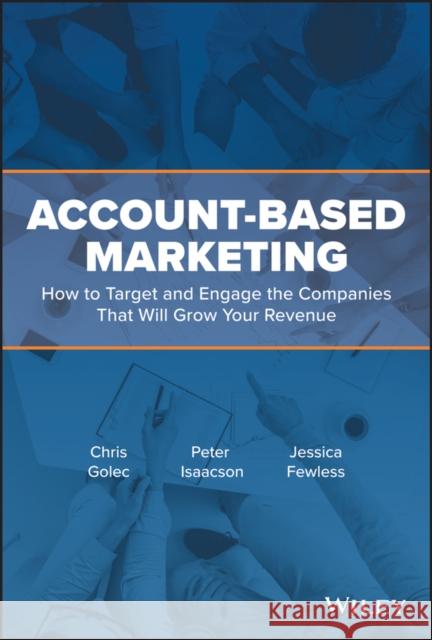 Account-Based Marketing: How to Target and Engage the Companies That Will Grow Your Revenue Golec, Chris 9781119572008 Wiley