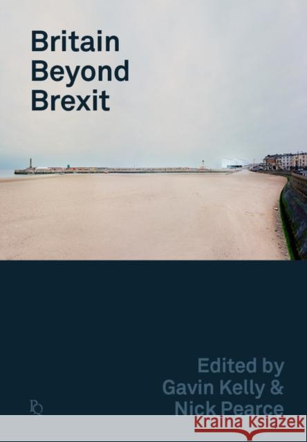 Britain Beyond Brexit Gavin Kelly Nick Pearce 9781119572077 Wiley-Blackwell