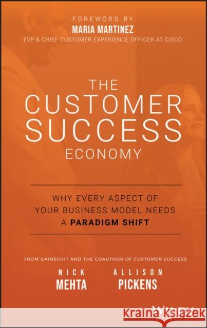 The Customer Success Economy: Why Every Aspect of Your Business Model Needs A Paradigm Shift Allison Pickens 9781119572763 Wiley