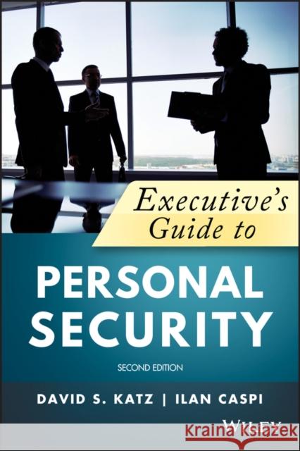 Executive's Guide to Personal Security David S. Katz Ilan Caspi 9781119574378 Wiley