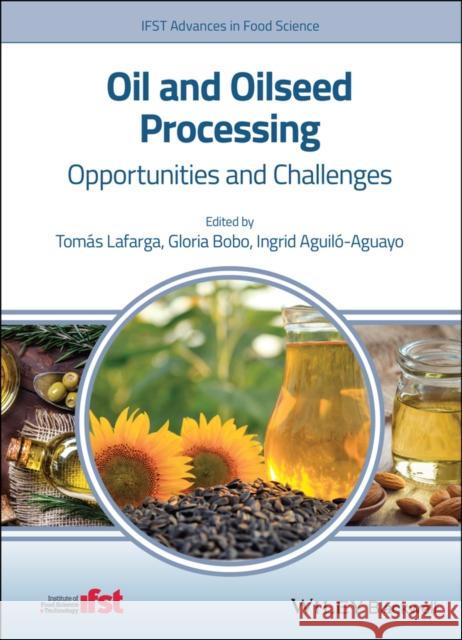 Oil and Oilseed Processing: Opportunities and Challenges Ingrid Aguil? Tom's Lafarga Gloria Bobo 9781119575276 Wiley-Blackwell