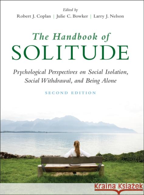 The Handbook of Solitude: Psychological Perspectives on Social Isolation, Social Withdrawal, and Being Alone Robert J. Coplan Julie C. Bowker Larry J. Nelson 9781119576389