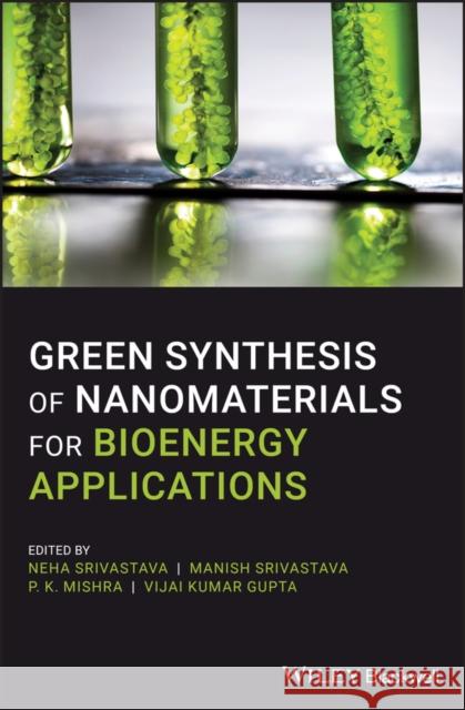 Green Synthesis of Nanomaterials for Bioenergy Applications Srivastava, Manish 9781119576815