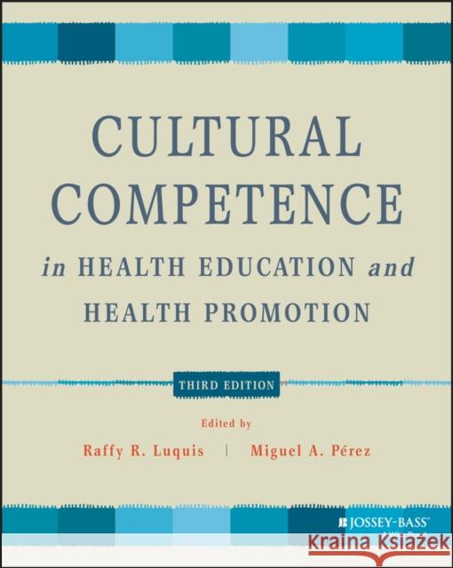 Cultural Competence in Health Education and Health Promotion Miguel A. P?rez Raffy R. Luquis 9781119578475 Jossey-Bass