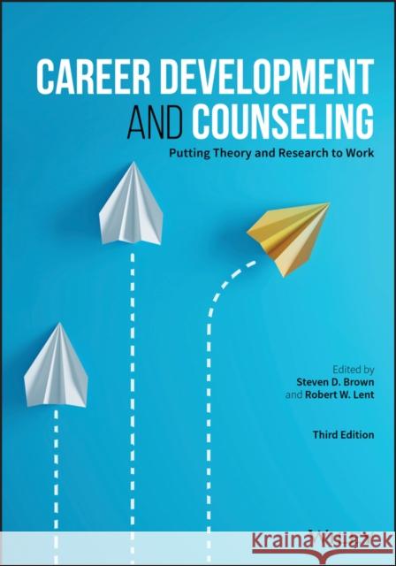 Career Development and Counseling: Putting Theory and Research to Work Stephen D. Brown Robert W. Lent 9781119580355
