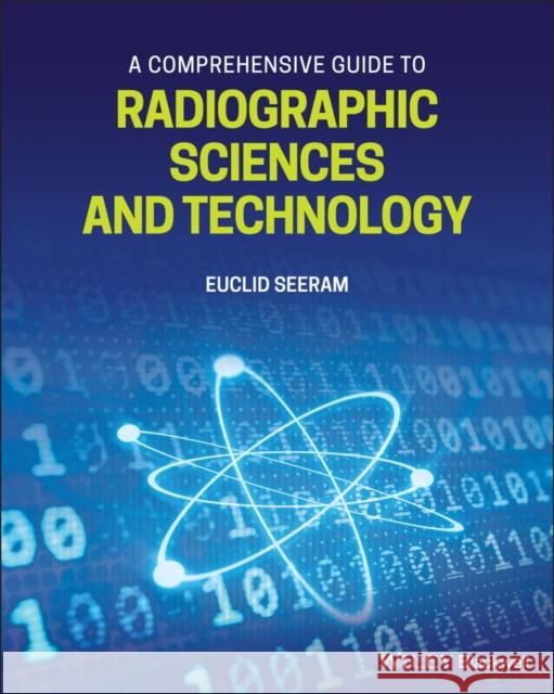 A Comprehensive Guide to Radiographic Sciences and Technology Euclid Seeram 9781119581840