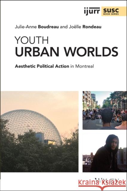 Youth Urban Worlds: Aesthetic Political Action in Montreal Julie-Anne Boudreau Joelle Rondeau 9781119582229 Wiley