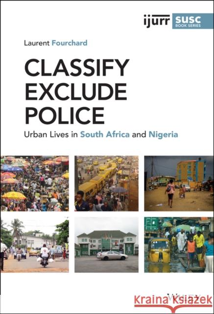 Classify, Exclude, Police: Urban Lives in South Africa and Nigeria Fourchard, Laurent 9781119582625