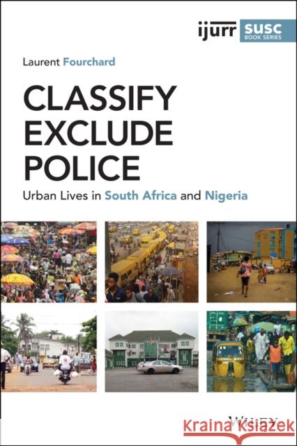 Classify, Exclude, Police: Urban Lives in South Africa and Nigeria Fourchard, Laurent 9781119582649