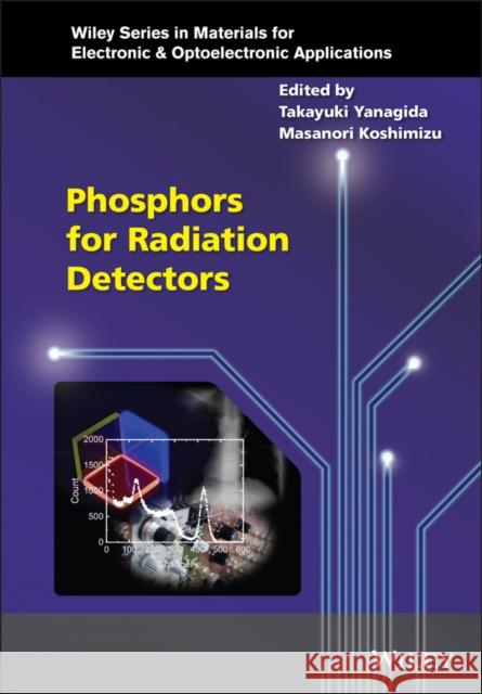 Phosphors for Radiation Detectors Masanori Koshimizu Takayuki Yanagida 9781119583325