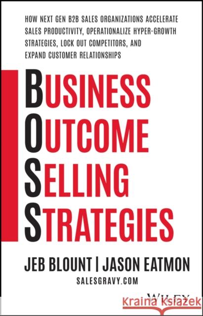Business Outcome Selling Strategies: How Next Gen B2B Sales Organizations Accelerate Sales Productiv ity, Operationalize Hyper-Growth Strategies, Lock Blount 9781119584889