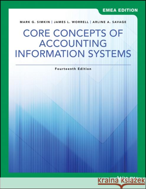 Core Concepts of Accounting Information Systems Mark G. Simkin, James L. Worrell, Arline A. Savage 9781119586586