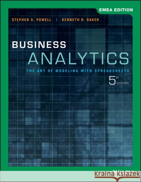 Business Analytics : The Art of Modeling with Spreadsheets Stephen G. Powell, Kenneth R. Baker 9781119586814