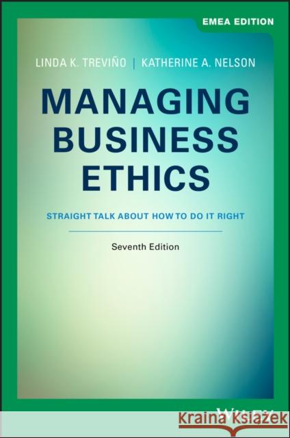 Managing Business Ethics: Straight Talk about How to Do It Right Linda K. Trevino, Katherine A. Nelson 9781119588832