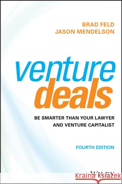 Venture Deals: Be Smarter Than Your Lawyer and Venture Capitalist Feld, Brad 9781119594826