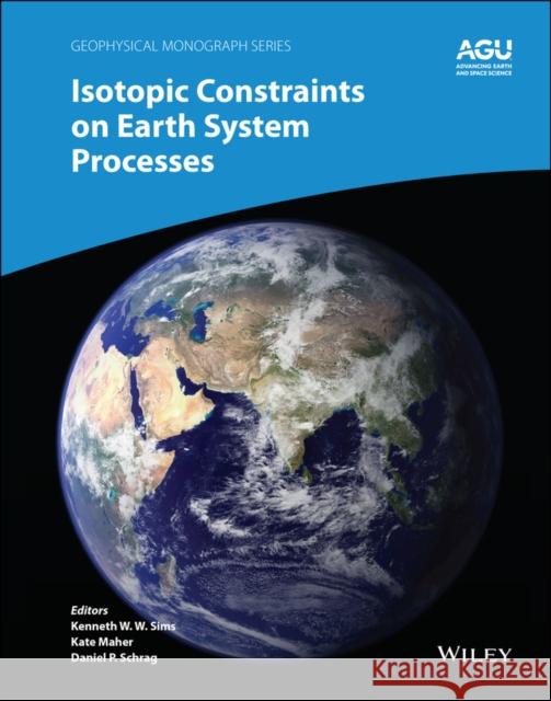 Isotopic Constraints on Earth System Processes Sims, Kenneth W. W. 9781119594970 American Geophysical Union